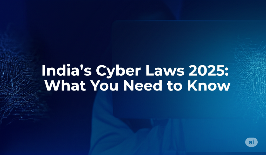 India’s Cyber Laws 2025: What You Need to Know